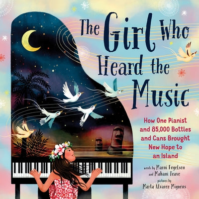 The Girl Who Heard the Music: How One Pianist and 85,000 Bottles and Cans Brought New Hope to an Island by Teave, Mahani
