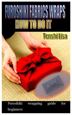 Furoshiki Fabrics Wraps, How to Do It: Furoshiki wrapping guide for beginners by Lisa, Tenshi