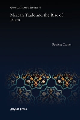Meccan Trade and the Rise of Islam by Crone, Patricia