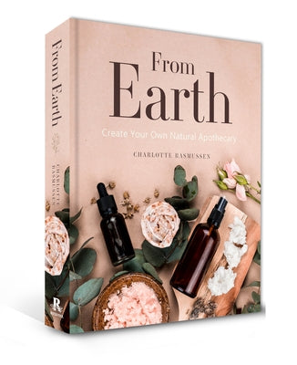 From Earth: Create Your Own Natural Apothecary by Rasmussen, Charlotte