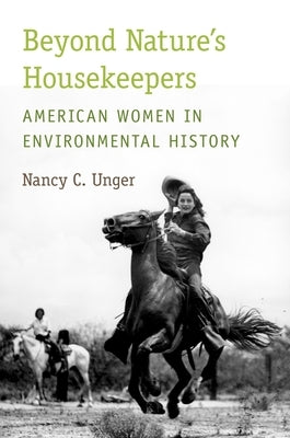 Beyond Nature's Housekeepers: American Women in Environmental History by Unger, Nancy C.