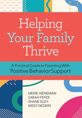 Helping Your Family Thrive: A Practical Guide to Parenting with Positive Behavior Support by Hieneman