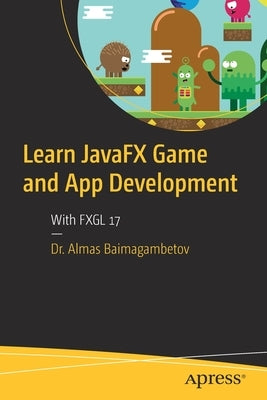 Learn Javafx Game and App Development: With Fxgl 17 by Baimagambetov, Almas