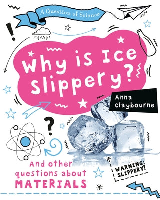 Why Is Ice Slippery? by Claybourne, Anna