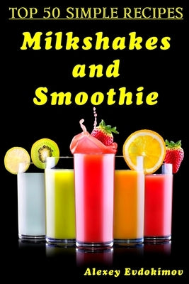 Top 50 Simple Recipes Milkshakes and Smoothie by Evdokimov, Alexey