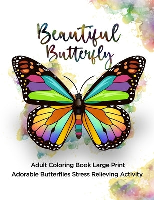 Beautiful Butterfly: Adult Coloring Book Large Print Adorable Butterflies Stress Relieving Activity by Coloring, Ace