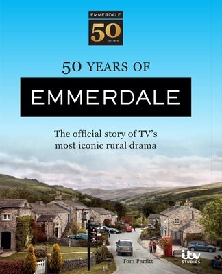 50 Years of Emmerdale: The Official Story of Tv's Most Iconic Rural Drama by Parfitt, Tom
