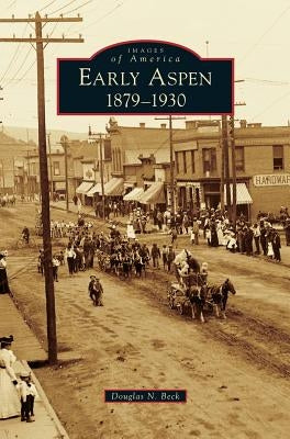 Early Aspen: 1879-1930 by Beck, Douglas N.