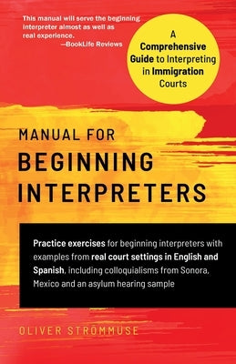 Manual for Beginning Interpreters: A Comprehensive Guide to Interpreting in Immigration Courts by Str&#246;mmuse, Oliver