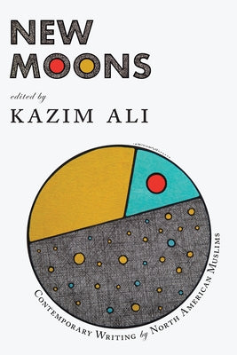 New Moons: Contemporary Writing by North American Muslims by Ali, Kazim