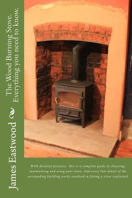 The Wood Burning Stove. Everything you need to know. by Eastwood MR, James