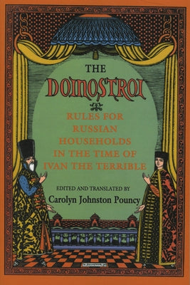 The Domostroi: Rules for Russian Households in the Time of Ivan the Terrible by Pouncy, Carolyn Johnston