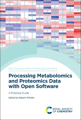 Processing Metabolomics and Proteomics Data with Open Software: A Practical Guide by Winkler, Robert
