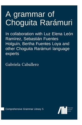 A grammar of Choguita Rarámuri by Caballero, Gabriela