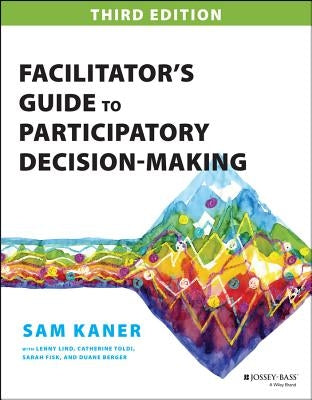 Facilitator's Guide to Participatory Decision-Making by Kaner, Sam