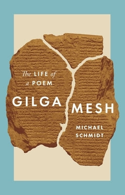 Gilgamesh: The Life of a Poem by Schmidt, Michael
