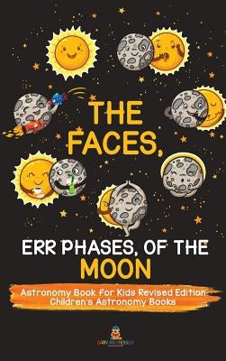 The Faces, Err Phases, of the Moon - Astronomy Book for Kids Revised Edition Children's Astronomy Books by Baby Professor