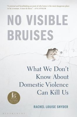 No Visible Bruises: What We Don't Know about Domestic Violence Can Kill Us by Snyder, Rachel Louise