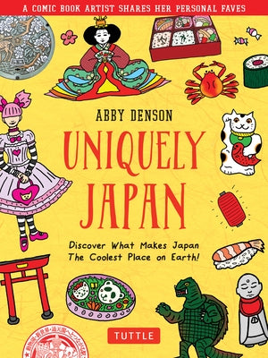 Uniquely Japan: A Comic Book Artist Shares Her Personal Faves - Discover What Makes Japan the Coolest Place on Earth! by Denson, Abby