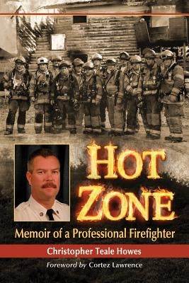 Hot Zone: Memoir of a Professional Firefighter by Howes, Christopher Teale