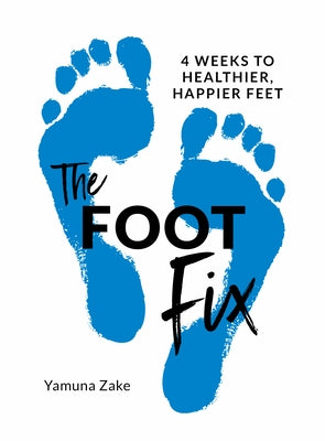 The Foot Fix: 4 Weeks to Healthier, Happier Feet by Zake, Yamuna