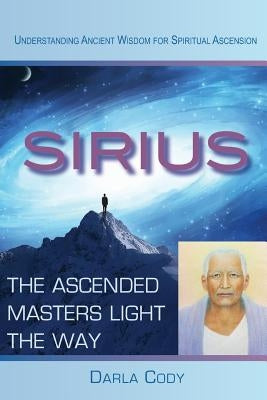 Sirius The Ascended Masters Light the Way by Cody, Darla