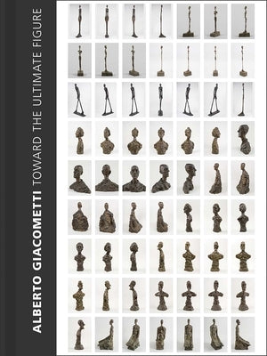 Alberto Giacometti: Toward the Ultimate Figure by Bouvard, Emilie
