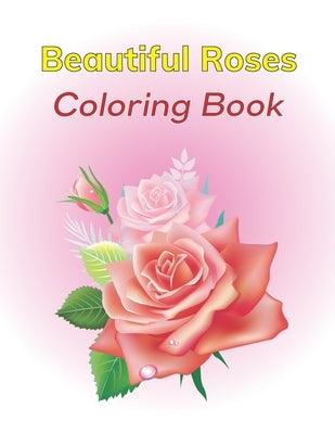 Beautiful Roses Coloring Book: Beautiful Collection of Rose Flower Coloring Book For Adults by Publishing, Mhr