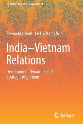 India-Vietnam Relations: Development Dynamics and Strategic Alignment by Marwah, Reena