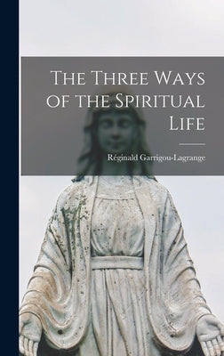 The Three Ways of the Spiritual Life by Garrigou-Lagrange, R&#233;ginald 1877-1964