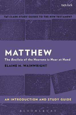 Matthew: An Introduction and Study Guide: The Basileia of the Heavens Is Near at Hand by Wainwright, Elaine M.