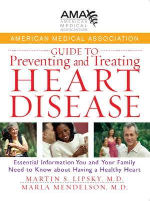 American Medical Association Guide to Preventing and Treating Heart Disease: Essential Information You and Your Family Need to Know about Having a Hea by American Medical Association