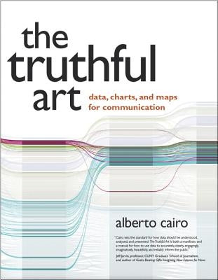 The Truthful Art: Data, Charts, and Maps for Communication by Cairo, Alberto