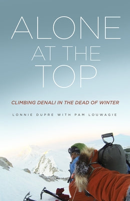 Alone at the Top: Climbing Denali in the Dead of Winter by Dupre, Lonnie