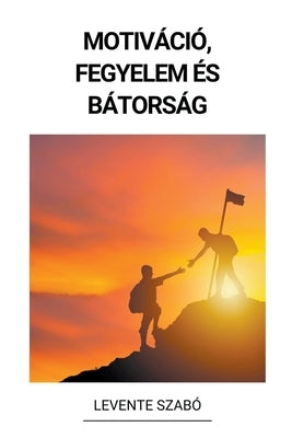 Motiváció, Fegyelem és Bátorság by Szab&#243;, Levente