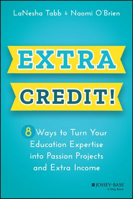 Extra Credit!: 8 Ways to Turn Your Education Expertise Into Passion Projects and Extra Income by Tabb, Lanesha