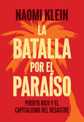 La Batalla Por El Paraíso: Puerto Rico Y El Capitalismo del Desastre = The Battle for Paradise by Klein, Naomi
