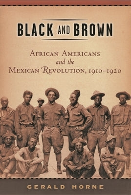 Black and Brown: African Americans and the Mexican Revolution, 1910-1920 by Horne, Gerald