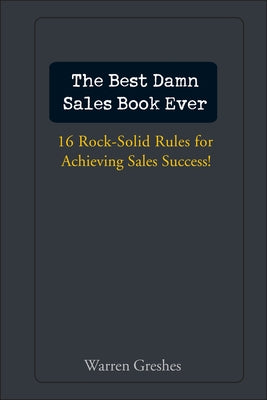 The Best Damn Sales Book Ever by Greshes, Warren