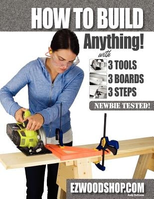 How to Build Anything: With 3 Tools, 3 Boards, and 3 Steps by Duframe, Andy
