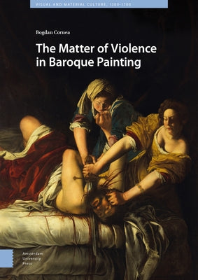 The Matter of Violence in Baroque Painting by Cornea, Bogdan