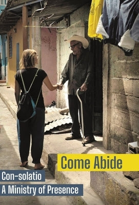 Come Abide: Con-solatio, a Ministry of Presence by Con-Solatio Missionaries