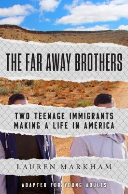 The Far Away Brothers (Adapted for Young Adults): Two Teenage Immigrants Making a Life in America by Markham, Lauren