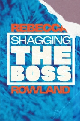 Shagging the Boss by Rowland, Rebecca