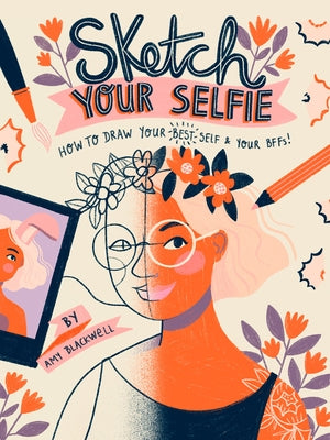 Sketch Your Selfie (Guided Sketchbook): How to Draw Your Best Self (and Your Bffs) by Blackwell, Amy