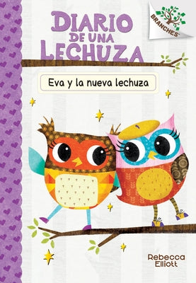 Diario de Una Lechuza #4: Eva Y La Nueva Lechuza (Eva and the New Owl): Un Libro de la Serie Branches Volume 4 by Elliott, Rebecca