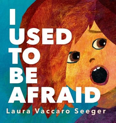 I Used to Be Afraid by Seeger, Laura Vaccaro