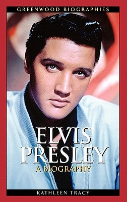 Elvis Presley: A Biography by Tracy, Kathleen A.