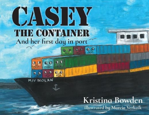 Casey the Container: And her first day in port by Bowden, Kristina