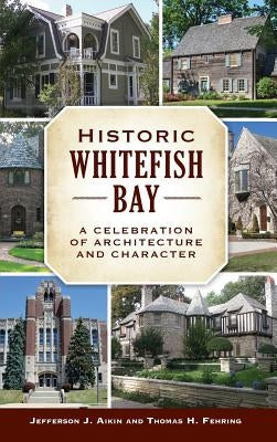 Historic Whitefish Bay: A Celebration of Architecture and Character by Fehring, Thomas